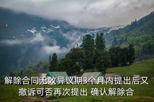 解除合同的異議期限，對方單方解除合同在什么時間里向法院提出異議有效