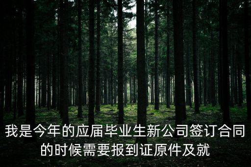 我是今年的應(yīng)屆畢業(yè)生新公司簽訂合同的時(shí)候需要報(bào)到證原件及就