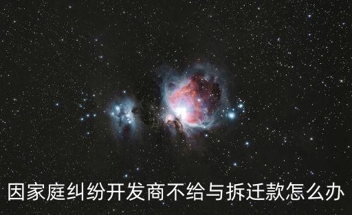 因家庭糾紛開發(fā)商不給與拆遷款怎么辦