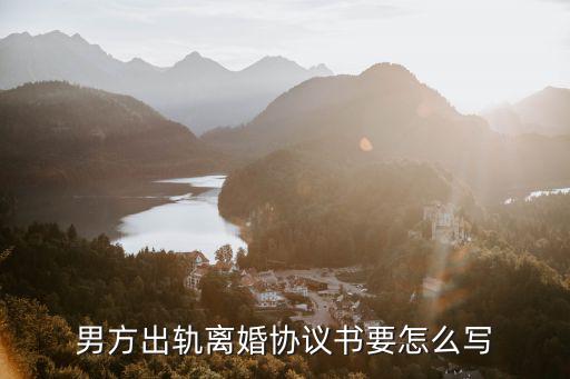 男方出軌離婚協(xié)議書要怎么寫
