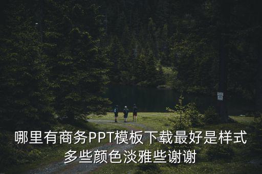 商務(wù)合同ppt，哪里有商務(wù)PPT模板下載最好是樣式多些顏色淡雅些謝謝