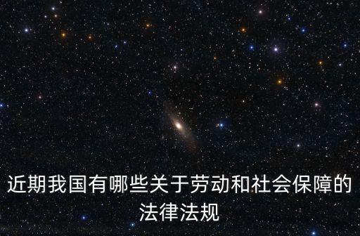 近期我國有哪些關于勞動和社會保障的法律法規(guī)