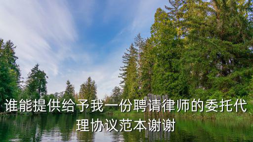 誰能提供給予我一份聘請律師的委托代理協議范本謝謝