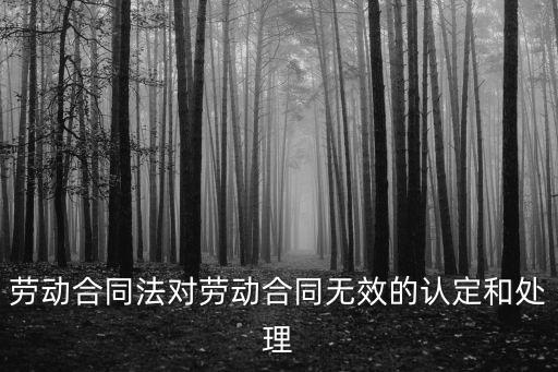 勞動合同法對勞動合同無效的認定和處理