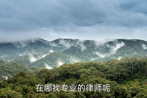 找律師去哪找，請(qǐng)問找律師去哪里找
