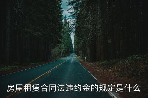 民法典關(guān)于租房違約的規(guī)定有哪些，租房合同違約金的規(guī)定有哪些