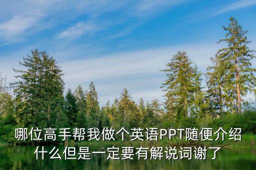 哪位高手幫我做個(gè)英語PPT隨便介紹什么但是一定要有解說詞謝了