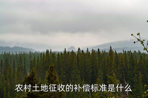 農(nóng)村土地征收的補償標(biāo)準(zhǔn)是什么