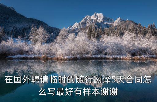 在國(guó)外聘請(qǐng)臨時(shí)的隨行翻譯5天合同怎么寫最好有樣本謝謝