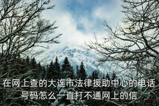在網(wǎng)上查的大連市法律援助中心的電話號(hào)碼怎么一直打不通網(wǎng)上的信