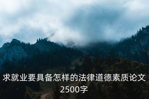 求就業(yè)要具備怎樣的法律道德素質(zhì)論文2500字