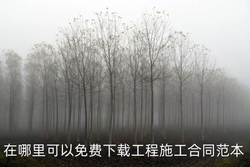 在哪里可以免費下載工程施工合同范本