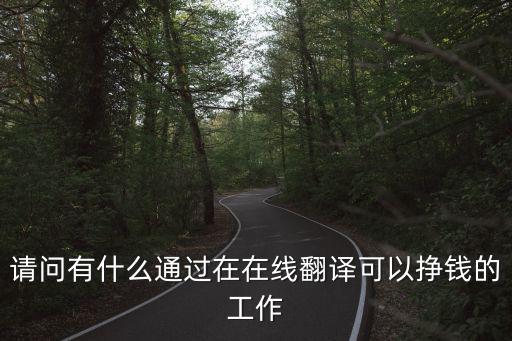 在線翻譯工作兼職，請問有什么通過在在線翻譯可以掙錢的工作
