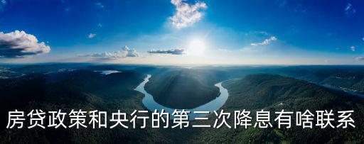 房貸政策和央行的第三次降息有啥聯(lián)系