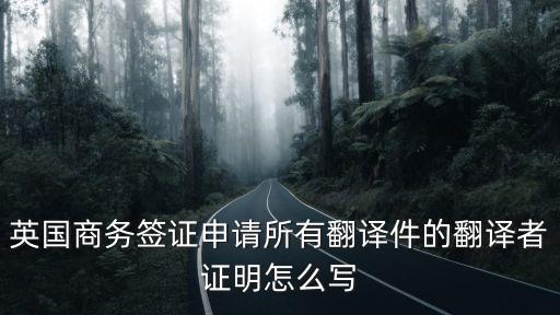 英國商務(wù)簽證申請所有翻譯件的翻譯者證明怎么寫
