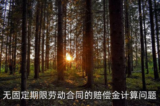無固定期限勞動(dòng)合同的賠償金計(jì)算問題