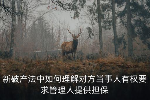 破產(chǎn)法關(guān)于合同的解除，新破產(chǎn)法中如何理解對(duì)方當(dāng)事人有權(quán)要求管理人提供擔(dān)保