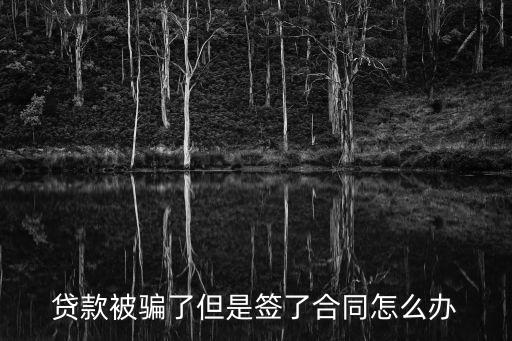 貸款被騙了但是簽了合同怎么辦