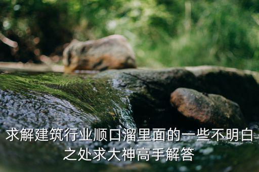 求解建筑行業(yè)順口溜里面的一些不明白之處求大神高手解答