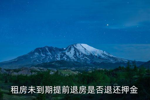 公寓提前退租給退押金嗎，租房未到期提前退房是否退還押金