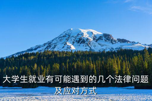 大學(xué)生就業(yè)有可能遇到的幾個(gè)法律問(wèn)題及應(yīng)對(duì)方式