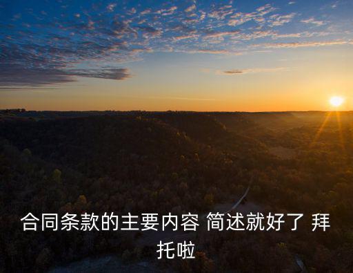 合同條款的主要內(nèi)容 簡述就好了 拜托啦