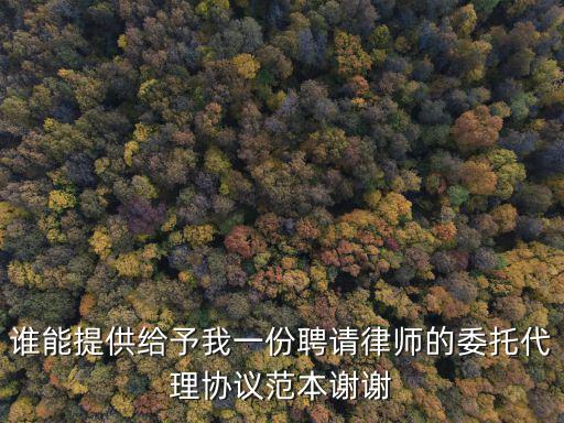 誰(shuí)能提供給予我一份聘請(qǐng)律師的委托代理協(xié)議范本謝謝