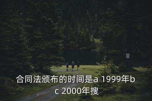 合同法頒布的時間是a 1999年b c 2000年搜