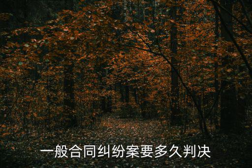 一般合同糾紛，一般合同糾紛案要多久判決