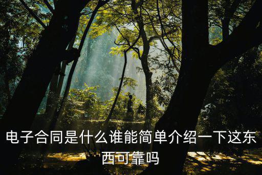 電子合同是什么誰(shuí)能簡(jiǎn)單介紹一下這東西可靠嗎