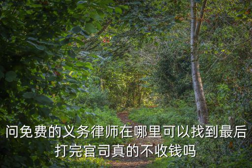 問免費的義務(wù)律師在哪里可以找到最后打完官司真的不收錢嗎