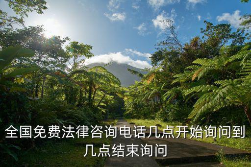 全國免費(fèi)法律咨詢電話幾點(diǎn)開始詢問到幾點(diǎn)結(jié)束詢問