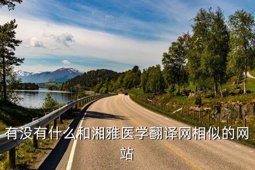 有沒有什么和湘雅醫(yī)學(xué)翻譯網(wǎng)相似的網(wǎng)站