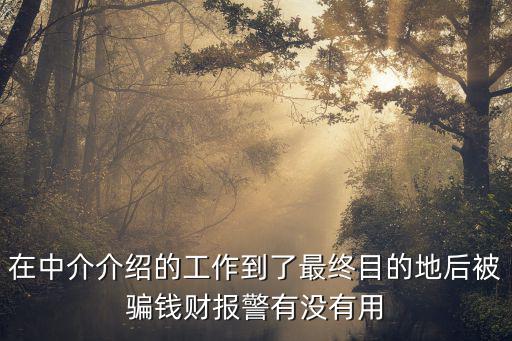 在中介介紹的工作到了最終目的地后被騙錢財(cái)報(bào)警有沒有用