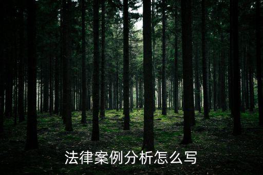 合同法律分析報告怎么寫，法律案例分析怎么寫