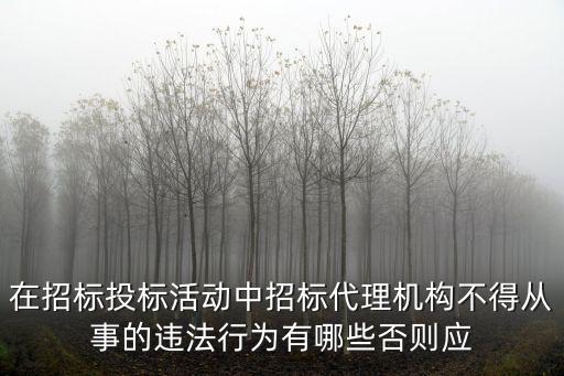 招標(biāo)代理機(jī)構(gòu)的法律規(guī)定，在招標(biāo)投標(biāo)活動中招標(biāo)代理機(jī)構(gòu)不得從事的違法行為有哪些否則應(yīng)