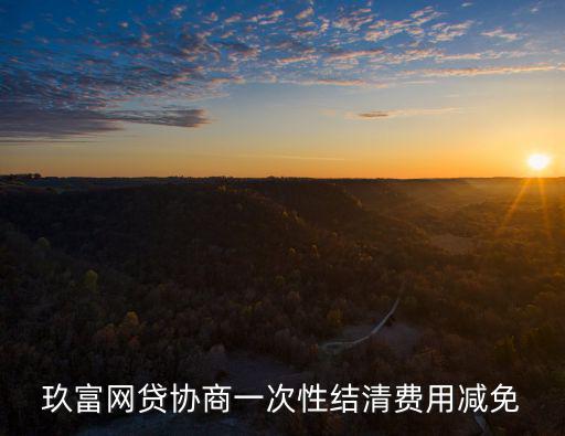 玖富網(wǎng)貸協(xié)商一次性結(jié)清費(fèi)用減免