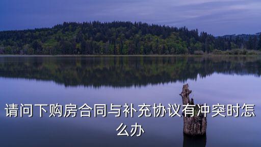 購(gòu)房合同補(bǔ)充條款不同意，購(gòu)房合同 開發(fā)商加了補(bǔ)充條款 我已經(jīng)交了定金