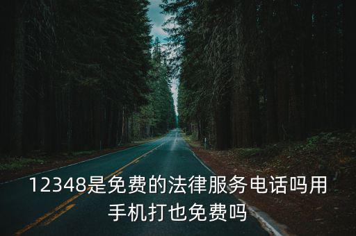 12348是免費的法律服務電話嗎用手機打也免費嗎