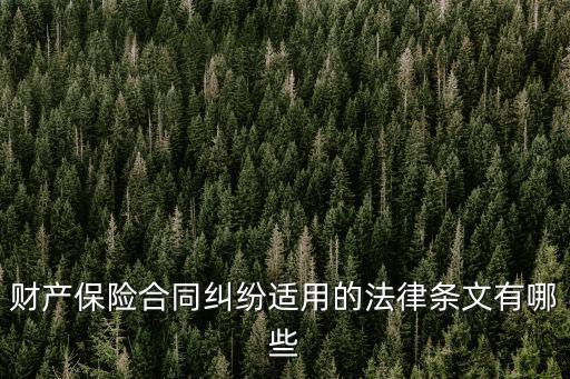 財(cái)產(chǎn)保險(xiǎn)合同糾紛適用的法律條文有哪些