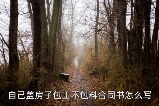 自己蓋房子包工不包料合同書怎么寫