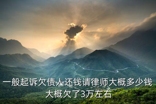 起訴欠款請律師多少錢，如果別人欠錢不還打官司大概多少錢請一個律師