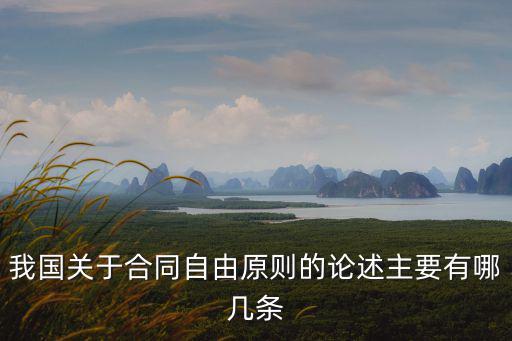 合同自由原則包括哪些具體內(nèi)容，我國關(guān)于合同自由原則的論述主要有哪幾條