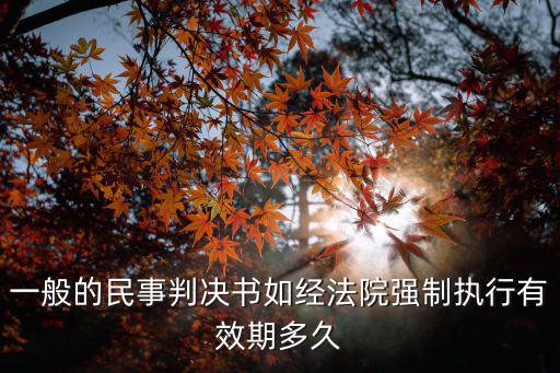一般的民事判決書如經(jīng)法院強(qiáng)制執(zhí)行有效期多久