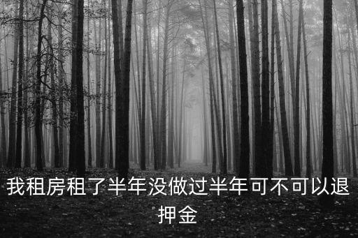 我租房租了半年沒做過半年可不可以退押金
