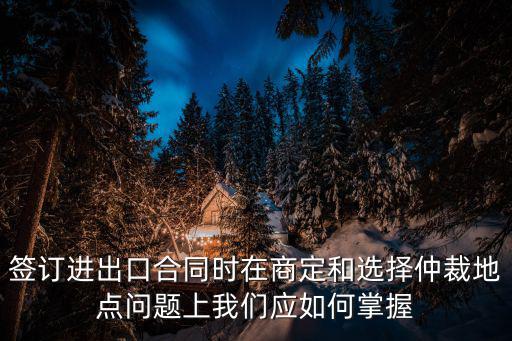 合同糾紛仲裁地點(diǎn)的選擇，裝俢合同糾紛找什么地方仲裁