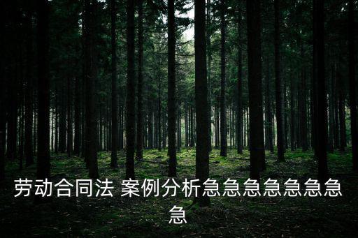 勞動(dòng)合同法 案例分析急急急急急急急急