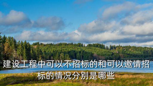 不招標(biāo)情形，建設(shè)工程中可以不招標(biāo)的和可以邀請招標(biāo)的情況分別是哪些