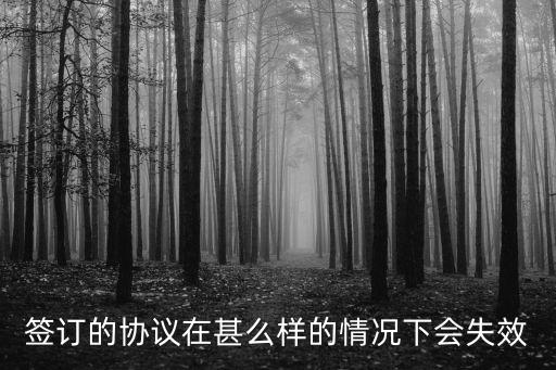 簽訂的協(xié)議在甚么樣的情況下會(huì)失效