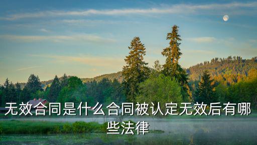 無(wú)效合同是什么合同被認(rèn)定無(wú)效后有哪些法律